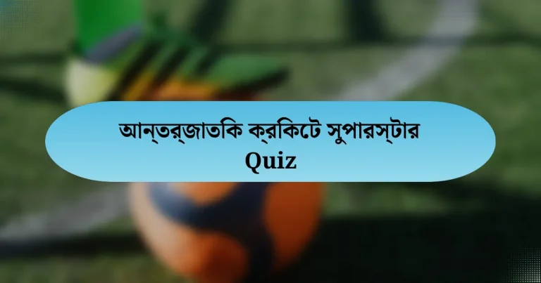 আন্তর্জাতিক ক্রিকেট সুপারস্টার Quiz