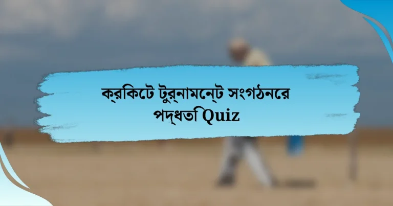 ক্রিকেট টুর্নামেন্ট সংগঠনের পদ্ধতি Quiz