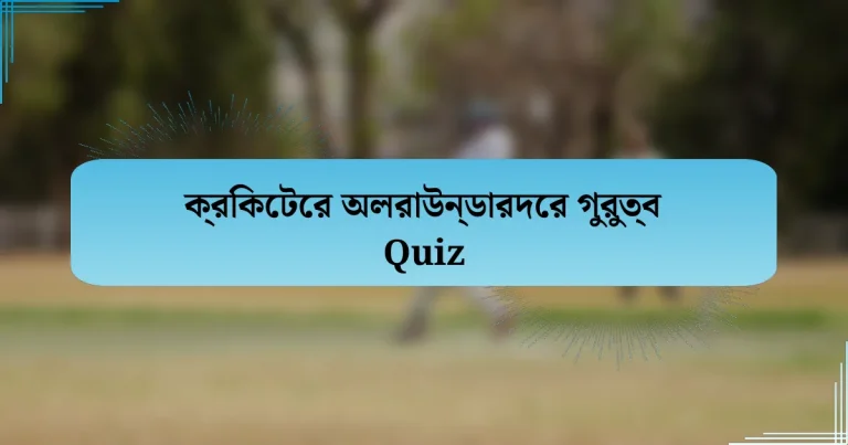 ক্রিকেটের অলরাউন্ডারদের গুরুত্ব Quiz