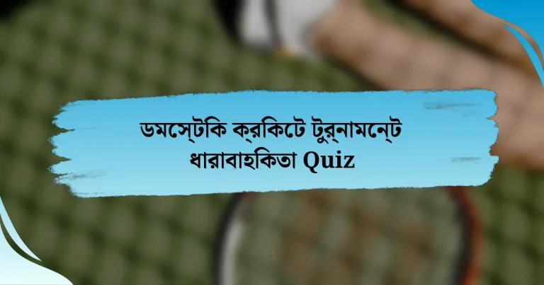 ডমেস্টিক ক্রিকেট টুর্নামেন্ট ধারাবাহিকতা Quiz